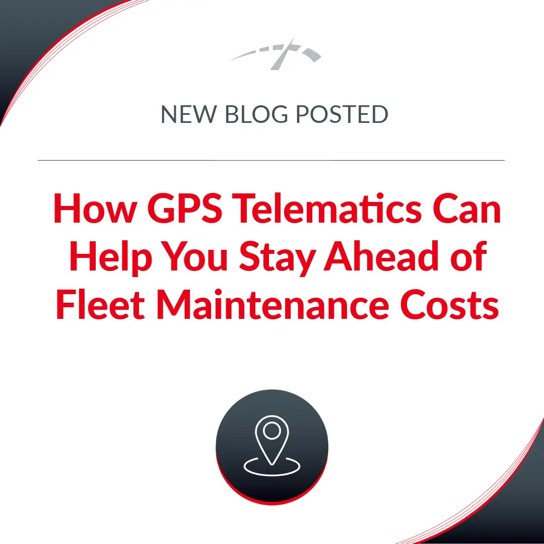 How GPS Telematics Can Help You Stay Ahead of Fleet Maintenance Costs Blog Post