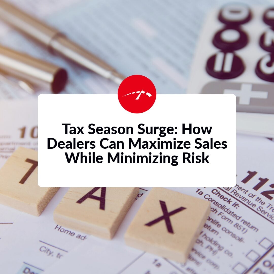 Tax Season Surge How Dealers Can Maximize Sales While Minimizing Risk Blog